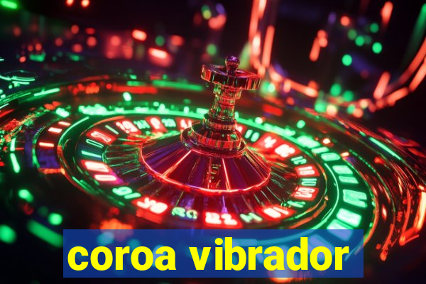 coroa vibrador